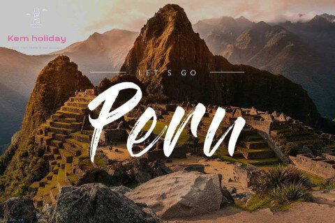 Nắm bắt các thông tin cần biết trước chuyến đi du lịch Peru