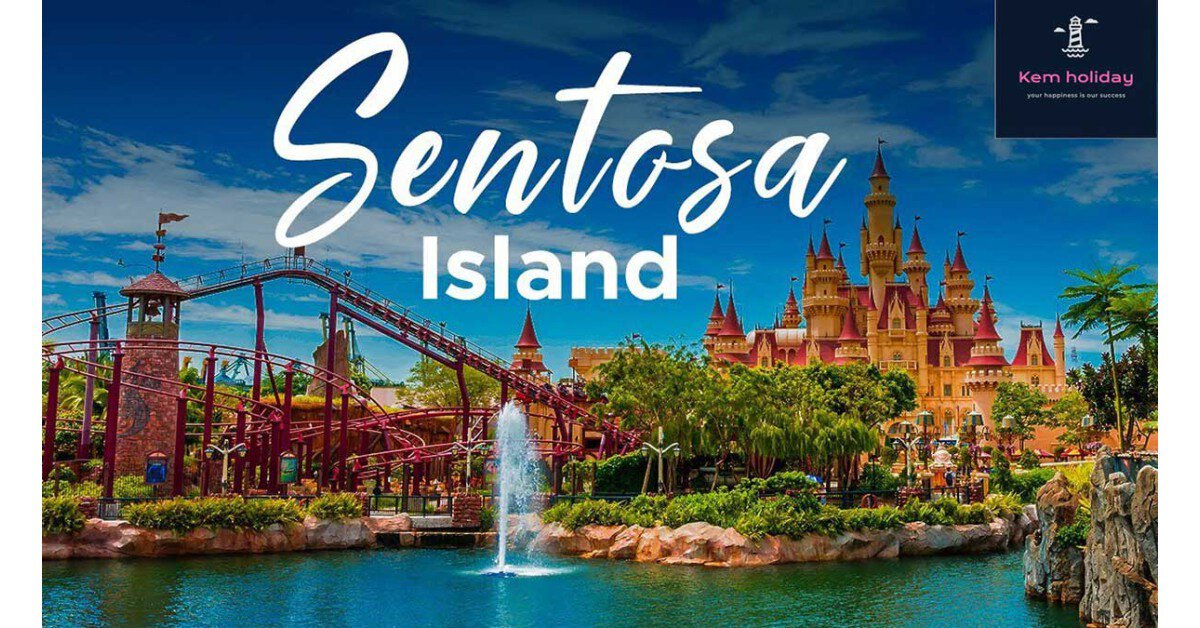 Khám phá Đảo Sentosa - Thiên đường vui chơi hấp dẫn bậc nhất Singapore
